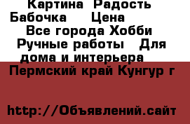 Картина “Радость (Бабочка)“ › Цена ­ 3 500 - Все города Хобби. Ручные работы » Для дома и интерьера   . Пермский край,Кунгур г.